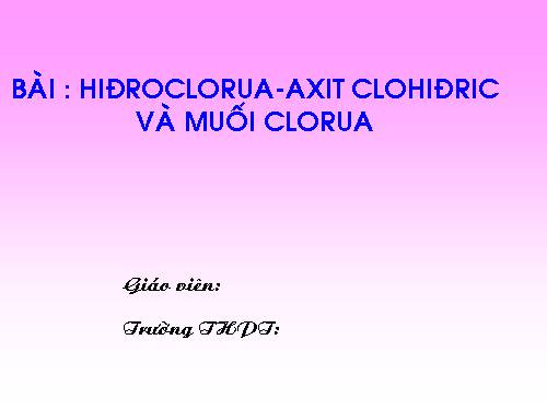 Bài 23. Hiđro clorua - Axit clohiđric và muối clorua