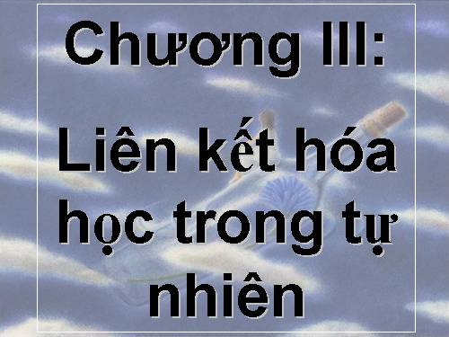 chương III: Liên kết hoá học trong tự nhiên