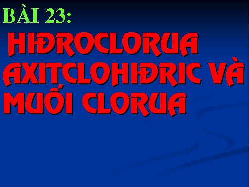 Bài 23. Hiđro clorua - Axit clohiđric và muối clorua