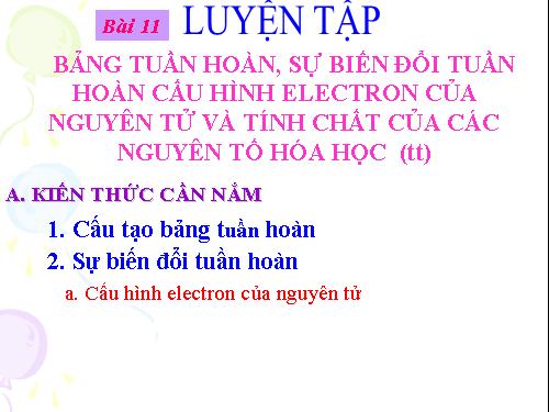 Bài 11. Luyện tập: Bảng tuần hoàn, sự biến đổi tuần hoàn cấu hình electron nguyên tử và tính chất của các nguyên tố hoá học