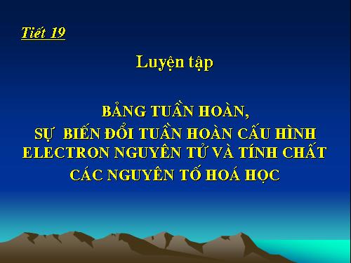 Bài 11. Luyện tập: Bảng tuần hoàn, sự biến đổi tuần hoàn cấu hình electron nguyên tử và tính chất của các nguyên tố hoá học