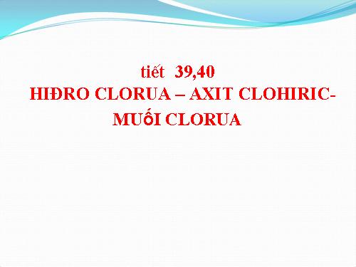 Bài 23. Hiđro clorua - Axit clohiđric và muối clorua