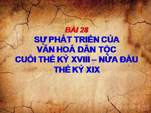 Bài 28. Sự phát triển của văn hoá dân tộc cuối thế kỉ XVIII - nửa đầu thế kỉ XIX