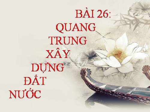 Bài 26. Quang Trung xây dựng đất nước