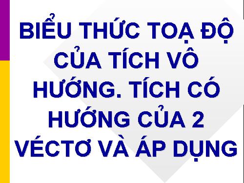 Hinh hoc 12\Chuong III\Bai 1\Bieu thuc toa do cua tich vo huong hai vecto