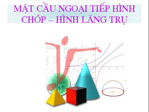 Mặt Cầu Ngoại Tiếp Hình Chóp Hình Lăng Trụ