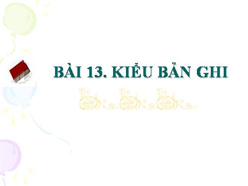 Bài 13. Kiểu bản ghi