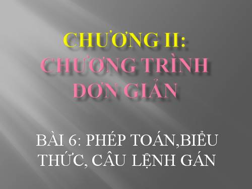 Bài 6. Phép toán, biểu thức, câu lệnh gán