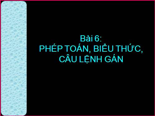 Bài 6. Phép toán, biểu thức, câu lệnh gán