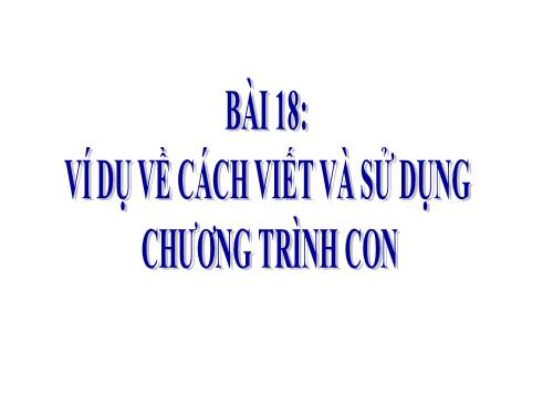 Bài 18. Ví dụ về cách viết và sử dụng chương trình con