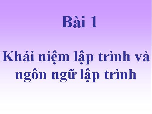 Bài 1. Khái niệm lập trình và ngôn ngữ lập trình