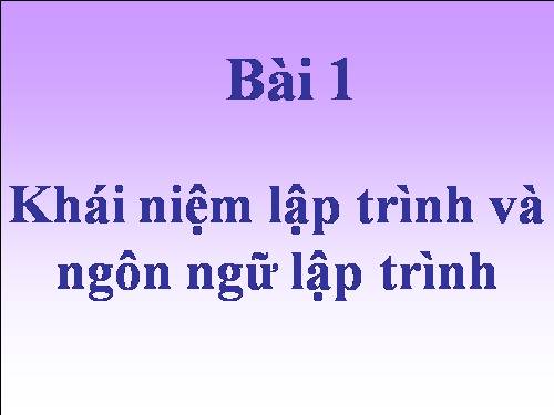 Bài 1. Khái niệm lập trình và ngôn ngữ lập trình