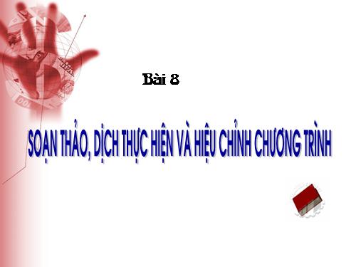 Bài 8. Soạn thảo, dịch, thực hiện và hiệu chỉnh chương trình