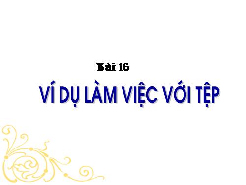 Bài 16. Ví dụ làm việc với tệp