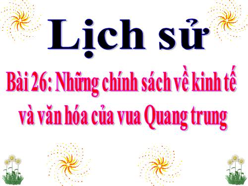 Bài 26. Những chính sách về kinh tế và văn hóa của vua Quang Trung