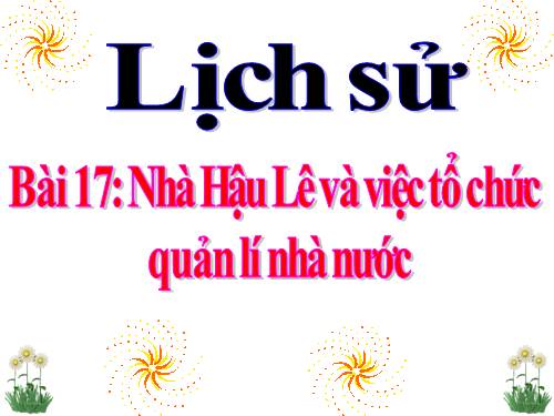 Bài 17. Nhà Hậu Lê và việc tổ chức quản lí đất nước