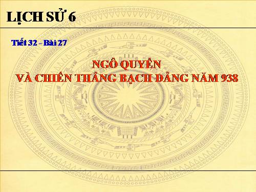 Bài 27. Ngô Quyền và chiến thắng Bạch Đằng năm 938