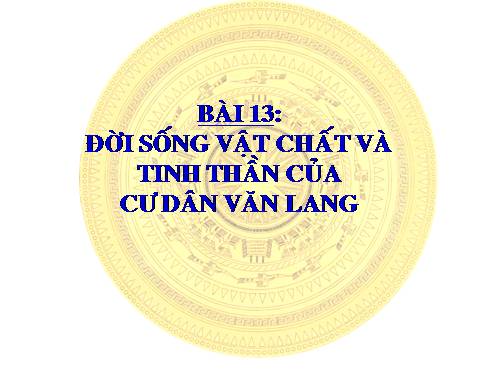 Bài 13. Đời sống vật chất và tinh thần của cư dân Văn Lang