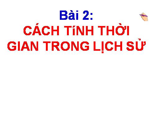 Bài 2. Cách tính thời gian trong lịch sử