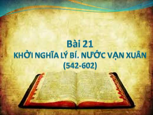 Bài 21. Khởi nghĩa Lý Bí Nước Vạn Xuân (542-602)