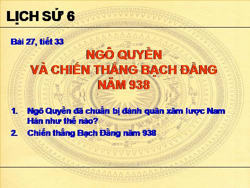 Bài 27. Ngô Quyền và chiến thắng Bạch Đằng năm 938