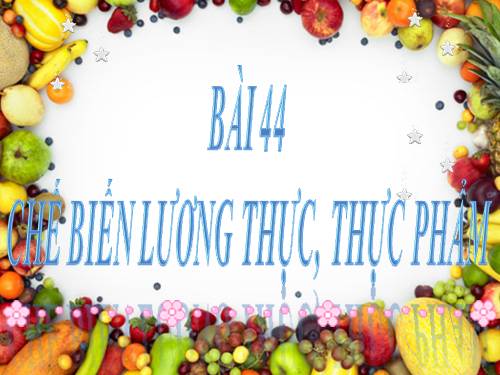 Bài 44. Chế biến lương thực, thực phẩm