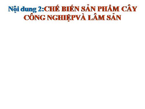 Bài 48. Chế biến sản phẩm cây công nghiệp và lâm sản