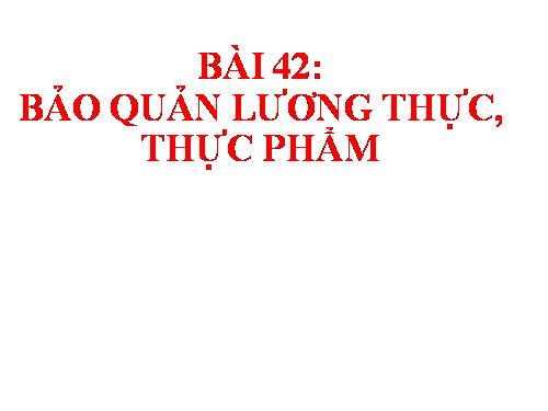 Bài 42. Bảo quản lương thực, thực phẩm