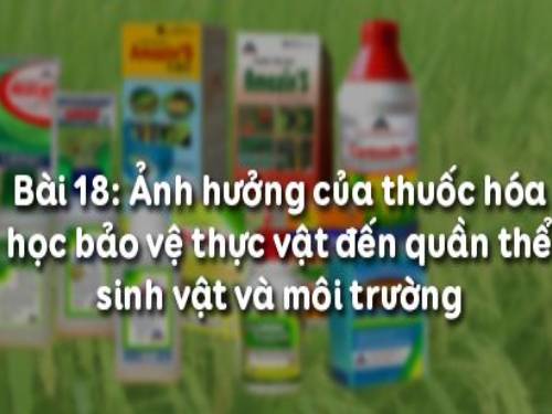 Bài 19. Ảnh hưởng của thuốc hóa học bảo vệ thực vật đến quần thể sinh vật và môi trường