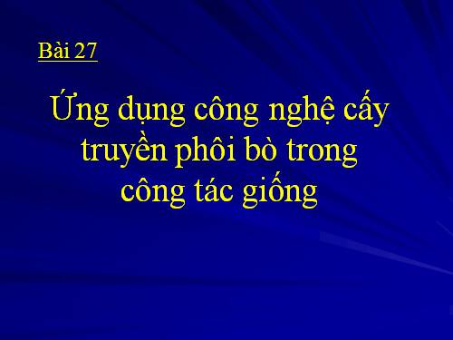 Bài 27. Ứng dụng công nghệ tế bào trong công tác giống