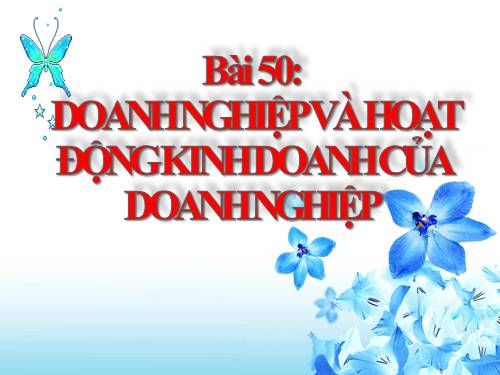 Bài 50. Doanh nghiệp và hoạt động kinh doanh của doanh nghiệp