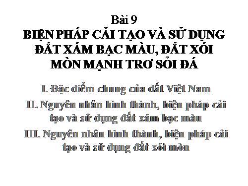 Bài 9. Biện pháp cải tạo và sử dụng đất xám bạc màu, đất xói mòn mạnh trơ sỏi đá