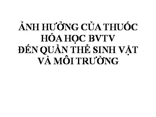 Bài 19. Ảnh hưởng của thuốc hóa học bảo vệ thực vật đến quần thể sinh vật và môi trường