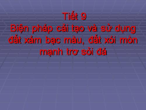 Bài 9. Biện pháp cải tạo và sử dụng đất xám bạc màu, đất xói mòn mạnh trơ sỏi đá