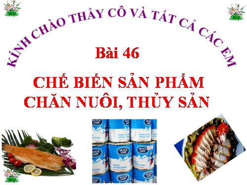 Bài 46. Chế biến sản phẩm chăn nuôi, thủy sản