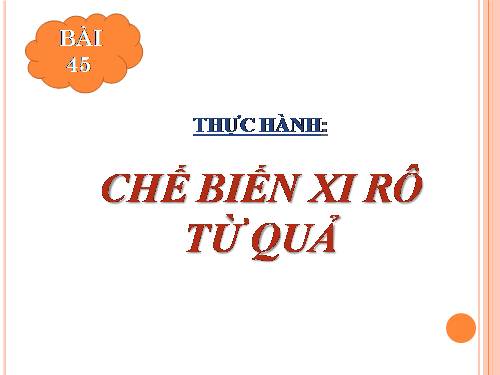 Bài 45. Thực hành: Chế biến xi rô từ quả