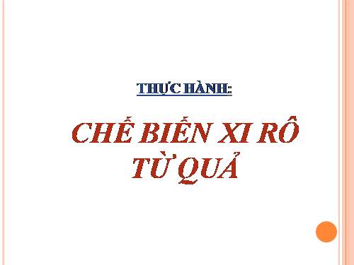 Bài 45. Thực hành: Chế biến xi rô từ quả