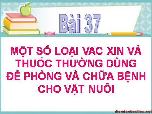 Bài 37. Một số loại vắc xin và thuốc thường dùng đề phòng và chữa bệnh cho vật nuôi