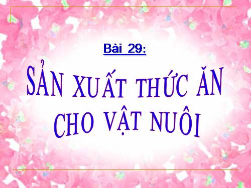 Bài 29. Sản xuất thức ăn cho vật nuôi