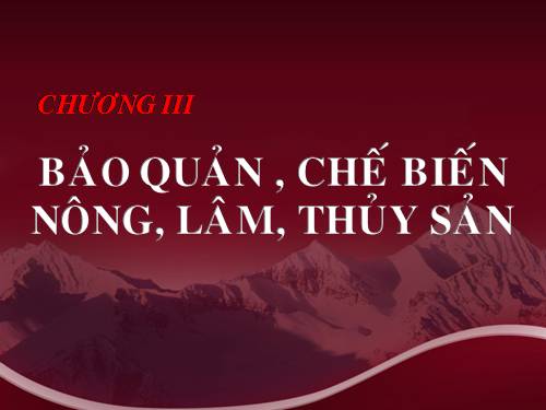 Bài 40. Mục đích, ý nghĩa của công tác bảo quản, chế biến nông, lâm, thủy sản