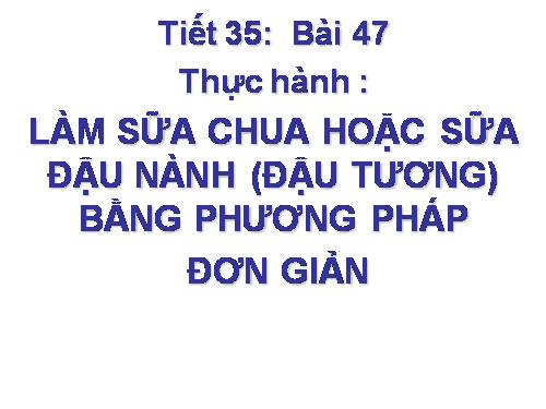 Bài 47. Thực hành: Làm sữa chua hoặc sữa đậu nành (đậu tương) bằng phương pháp đơn giản