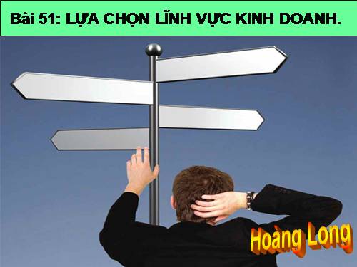 Bài 51. Lựa chọn lĩnh vực kinh doanh