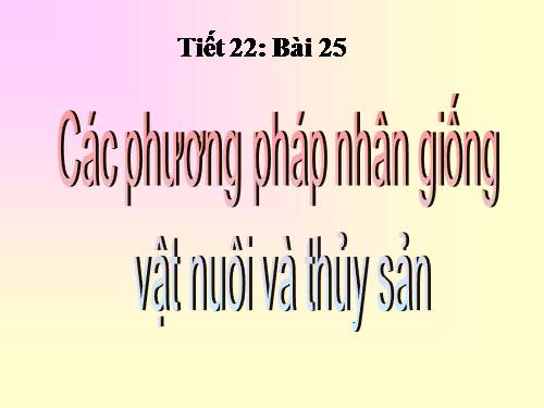 Bài 25. Các phương pháp nhân giống vật nuôi và thủy sản