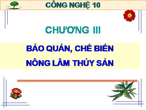 Bài 40. Mục đích, ý nghĩa của công tác bảo quản, chế biến nông, lâm, thủy sản