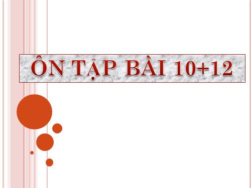 Ôn tập bài 10 + 12