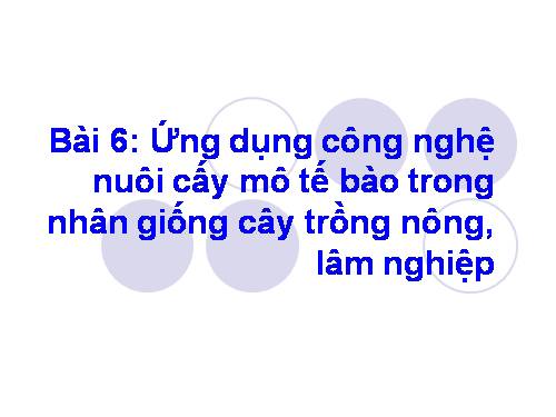 Bài 6. Ứng dụng công nghệ nuôi cấy mô tế bào trong nhân giống cây trồng nông, lâm nghiệp