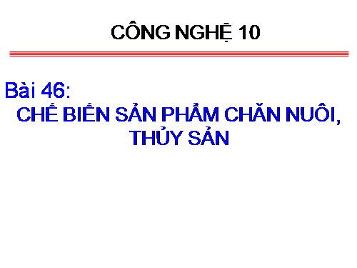 Bài 46. Chế biến sản phẩm chăn nuôi, thủy sản