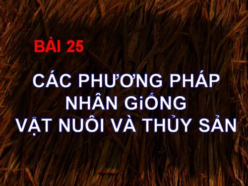 Bài 25. Các phương pháp nhân giống vật nuôi và thủy sản