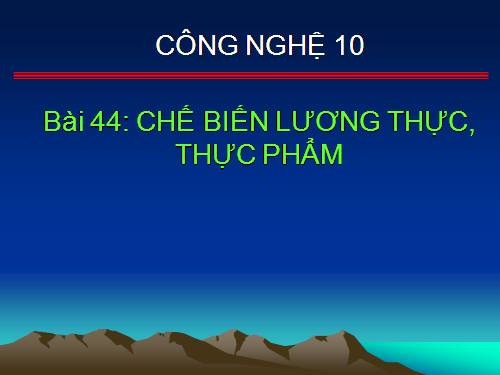 Bài 44. Chế biến lương thực, thực phẩm