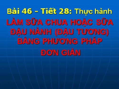 Bài 47. Thực hành: Làm sữa chua hoặc sữa đậu nành (đậu tương) bằng phương pháp đơn giản